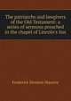 The patriarchs and lawgivers of the Old Testament: a series of sermons preached in the chapel of Lincoln's Inn, Maurice Frederick Denison 