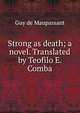 Strong as death; a novel. Translated by Teofilo E. Comba, Ги де Мопассан 