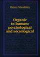 Organic to human: psychological and sociological, Maudsley Henry 