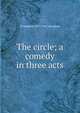 The circle; a comedy in three acts, Maugham W. Somerset 