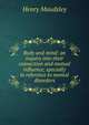 Body and mind: an inquiry into their connection and mutual influence, specially in reference to mental disorders, Maudsley Henry 