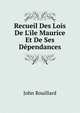 Recueil Des Lois De L'ile Maurice Et De Ses D?pendances, John Rouillard 