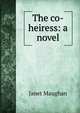 The co-heiress: a novel, Janet Maughan 