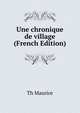 Une chronique de village (French Edition), Th Maurice 