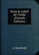 Sous le soleil de l'Inde (French Edition), A Maufroid 