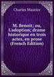 M. Benoit; ou, L'adoption; drame historique en trois actes, en prose (French Edition), Charles Maurice 