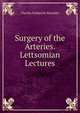 Surgery of the Arteries. Lettsomian Lectures, Charles Frederick Maunder 