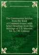 The Communion Service, from the Book of Common Prayer, with Select Readings from the Writings of F.D. Maurice, Ed. by J.W. Colenso, John Frederick Denison Maurice 