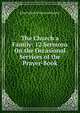 The Church a Family: 12 Sermons On the Occasional Services of the Prayer-Book, John Frederick Denison Maurice 