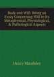 Body and Will: Being an Essay Concerning Will in Its Metaphysical, Physiological, & Pathological Aspects, Maudsley Henry 