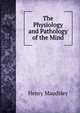 The Physiology and Pathology of the Mind, Maudsley Henry 
