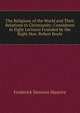 The Religions of the World and Their Relations to Christianity: Considered in Eight Lectures Founded by the Right Hon. Robert Boyle, Maurice Frederick Denison 