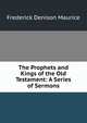 The Prophets and Kings of the Old Testament: A Series of Sermons, Maurice Frederick Denison 