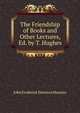 The Friendship of Books and Other Lectures, Ed. by T. Hughes, John Frederick Denison Maurice 