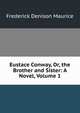 Eustace Conway, Or, the Brother and Sister: A Novel, Volume 1, Maurice Frederick Denison 