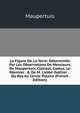 La Figure De La Terre: D?termin?e Par Les Observations De Messieurs De Maupertuis, Clairaut, Camus, Le Monnier . & De M. L'abb? Outhier . . Du Roy Au Cercle Polaire (French Edition), Maupertuis 