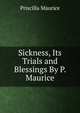 Sickness, Its Trials and Blessings By P. Maurice., Priscilla Maurice 