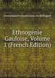 Ethnogenie Gauloise, Volume 1 (French Edition), Dominique Francois Louis De Belloguet 