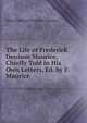 The Life of Frederick Denison Maurice, Chiefly Told in His Own Letters, Ed. by F. Maurice, John Frederick Denison Maurice 
