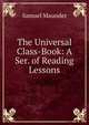 The Universal Class-Book: A Ser. of Reading Lessons, Samuel Maunder 