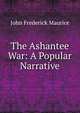 The Ashantee War: A Popular Narrative, John Frederick Maurice 