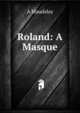Roland: A Masque, A Maudslay 