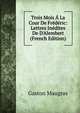 Trois Mois ? La Cour De Fr?d?ric: Lettres In?dites De D'Alembert (French Edition), Gaston Maugras 