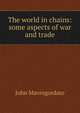 The world in chains: some aspects of war and trade, John Mavrogordato 