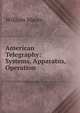 American Telegraphy: Systems, Apparatus, Operation, William Maver 