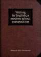 Writing in English; a modern school composition, William H. 1852-1920 Maxwell 