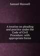A treatise on pleading and practice under the Code of Civil Procedure: with appropriate forms, Samuel Maxwell 