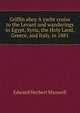 Griffin ahoy A yacht cruise to the Levant and wanderings in Egypt, Syria, the Holy Land, Greece, and Italy, in 1881, Edward Herbert Maxwell 