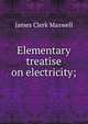 Elementary treatise on electricity;, James Clerk Maxwell 
