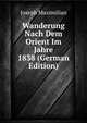 Wanderung Nach Dem Orient Im Jahre 1838 (German Edition), Joseph Maximilian 