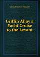 Griffin Ahoy a Yacht Cruise to the Levant, Edward Herbert Maxwell 