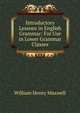 Introductory Lessons in English Grammar: For Use in Lower Grammar Classes, William Henry Maxwell 