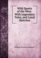 Wild Sports of the West: With Legendary Tales, and Local Sketches, Maxwell William Hamilton 