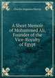 A Short Memoir of Mohammed Ali, Founder of the Vice-Royalty of Egypt, Charles Augustus Murray 