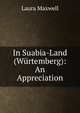 In Suabia-Land (Wurtemberg): An Appreciation, Laura Maxwell 