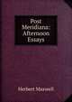 Post Meridiana: Afternoon Essays, Maxwell Herbert 