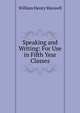 Speaking and Writing: For Use in Fifth Year Classes, William Henry Maxwell 