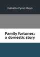Family fortunes: a domestic story, Isabella Fyvie Mayo 