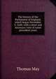 The history of the Parliament of England, which began November 3, 1640; with a short and necessary view of some precedent years, Thomas May 