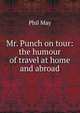 Mr. Punch on tour: the humour of travel at home and abroad, Phil May 