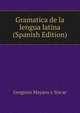 Gramatica de la lengua latina (Spanish Edition), Gregorio Mayans y Siscar 