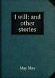 I will: and other stories, May May 