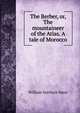The Berber, or, The mountaineer of the Atlas. A tale of Morocco., William Starbuck Mayo 