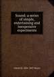 Sound: a series of simple, entertaining and inexpensive experiments, Alfred M. 1836-1897 Mayer 