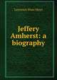 Jeffery Amherst: a biography, Lawrence Shaw Mayo 