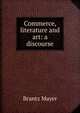 Commerce, literature and art: a discourse, Brantz Mayer 